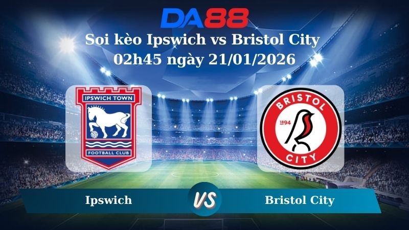 DA88 Nhận định soi kèo Ipswich vs Bristol City 02h45 ngày 21/01/2026  – Hạng Nhất Anh